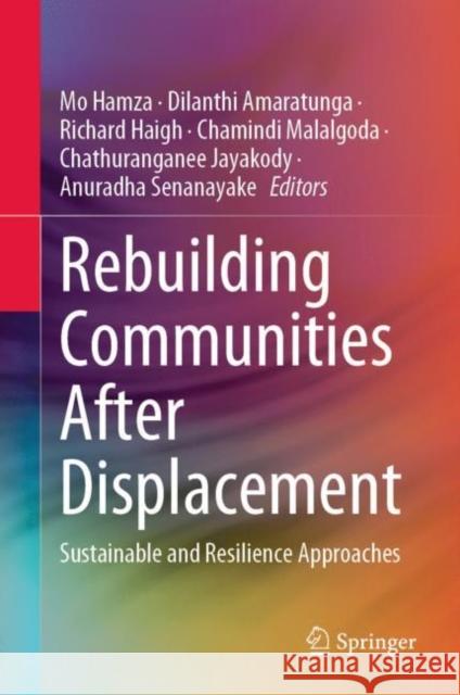 Rebuilding Communities After Displacement: Sustainable and Resilience Approaches Mo Hamza Dilanthi Amaratunga Richard Haigh 9783031214134