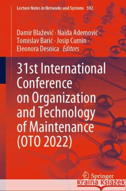 31st International Conference on Organization and Technology of Maintenance (OTO 2022) Damir Blazevic Naida Ademovic Tomislav Baric 9783031214288