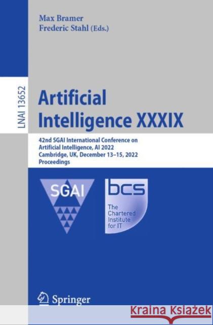 Artificial Intelligence XXXIX: 42nd SGAI International Conference on Artificial Intelligence, AI 2022, Cambridge, UK, December 13–15, 2022, Proceedings Max Bramer Frederic Stahl 9783031214400 Springer