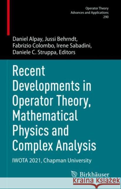 Recent Developments in Operator Theory, Mathematical Physics and Complex Analysis: IWOTA 2021, Chapman University Daniel Alpay Jussi Behrndt Fabrizio Colombo 9783031214592