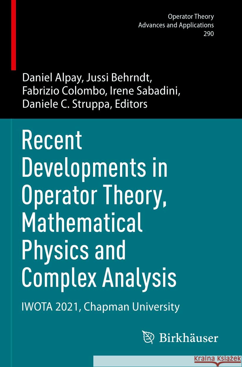 Recent Developments in Operator Theory, Mathematical Physics and Complex Analysis: Iwota 2021, Chapman University Daniel Alpay Jussi Behrndt Fabrizio Colombo 9783031214622