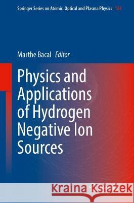 Physics and Applications of Hydrogen Negative Ion Sources Marthe Bacal 9783031214752 Springer