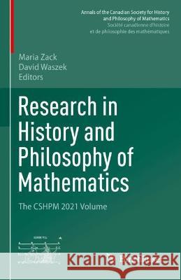Research in History and Philosophy of Mathematics: The CSHPM 2021 Volume Maria Zack David Waszek 9783031214936 Birkhauser
