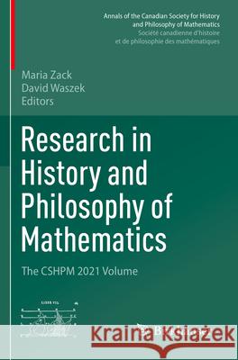 Research in History and Philosophy of Mathematics: The Cshpm 2021 Volume Maria Zack David Waszek 9783031214967 Birkhauser