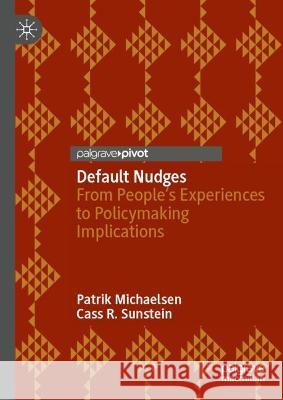 Default Nudges: From People's Experiences to Policymaking Implications Patrik Michaelsen Cass R. Sunstein 9783031215575 Palgrave MacMillan