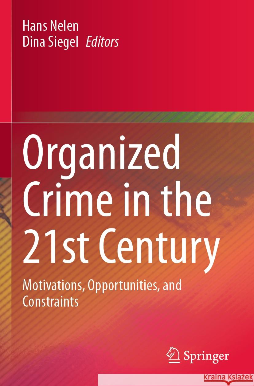 Organized Crime in the 21st Century: Motivations, Opportunities, and Constraints Hans Nelen Dina Siegel 9783031215780