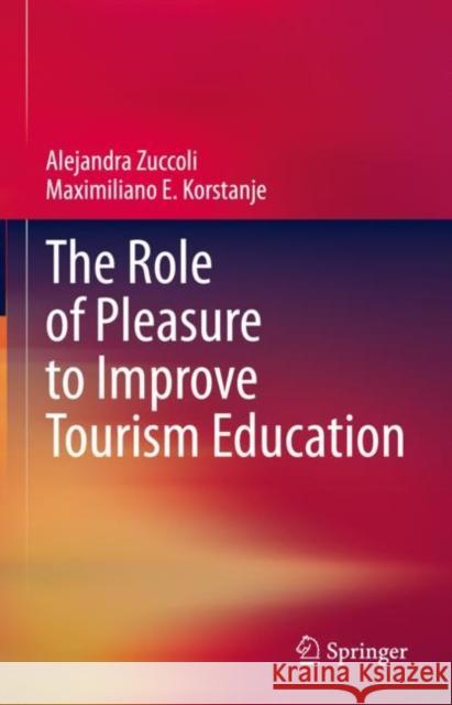 The Role of Pleasure to Improve Tourism Education Alejandra Zuccoli Maximiliano E. Korstanje 9783031215797 Springer