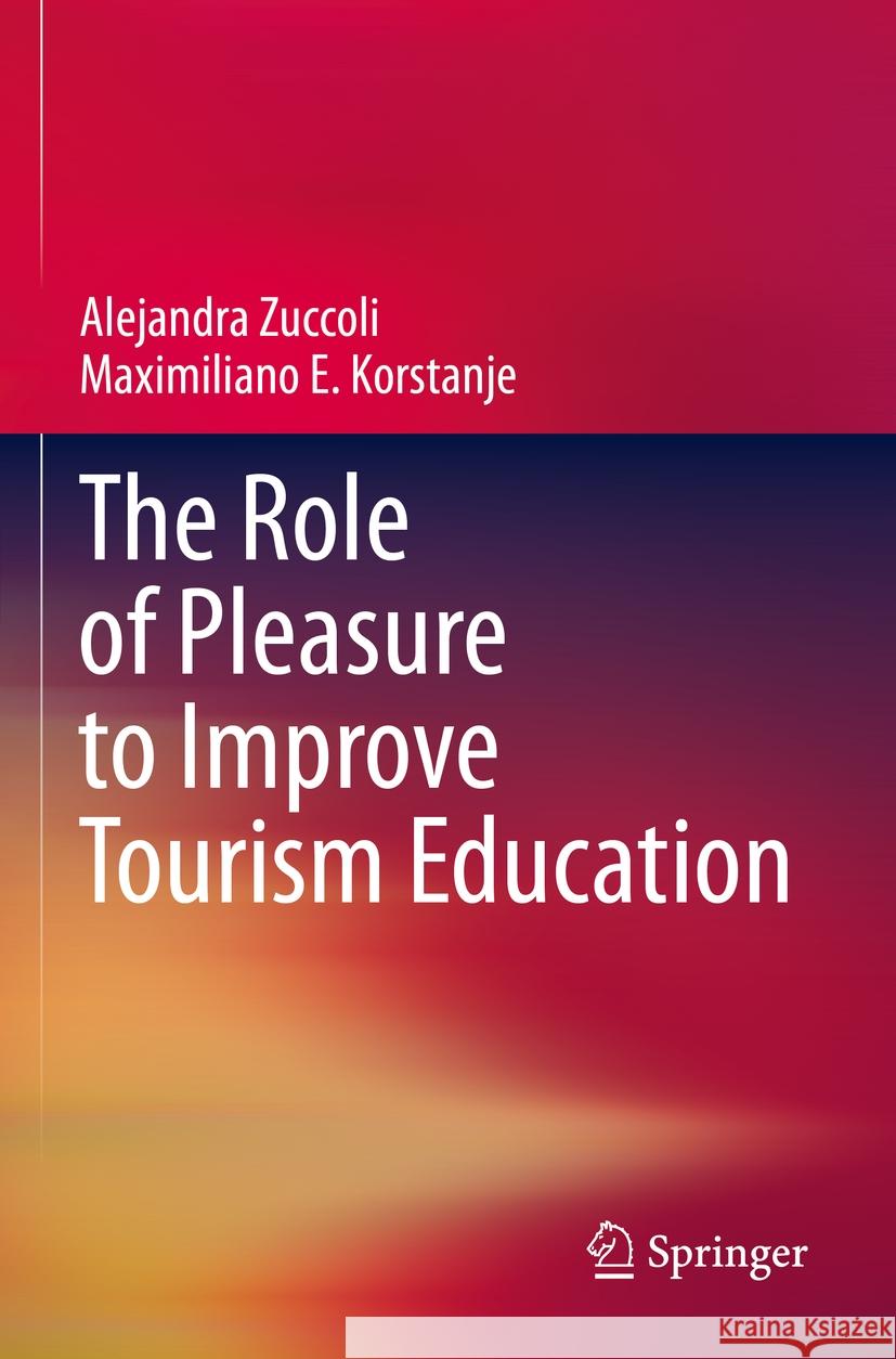 The Role of Pleasure to Improve Tourism Education Alejandra Zuccoli Maximiliano E. Korstanje 9783031215827 Springer