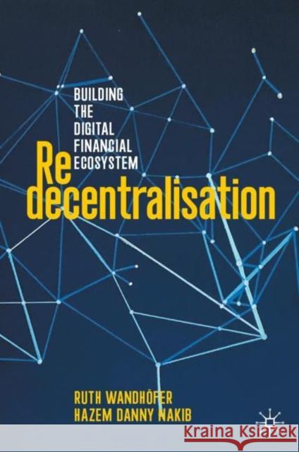 Redecentralisation: Building the Digital Financial Ecosystem Ruth Wandh?fer Hazem Danny Nakib 9783031215902 Palgrave MacMillan