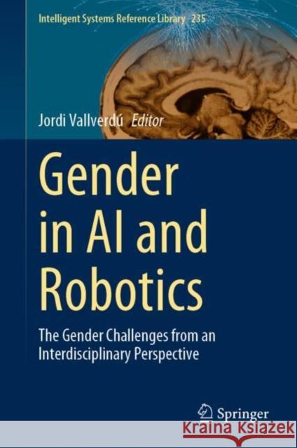 Gender in AI and Robotics: The Gender Challenges from an Interdisciplinary Perspective Jordi Vallverd? 9783031216053 Springer