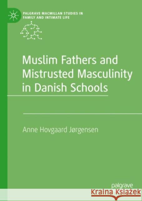 Muslim Fathers and Mistrusted Masculinity in Danish Schools Anne Hovgaard J?rgensen 9783031216251 Palgrave MacMillan