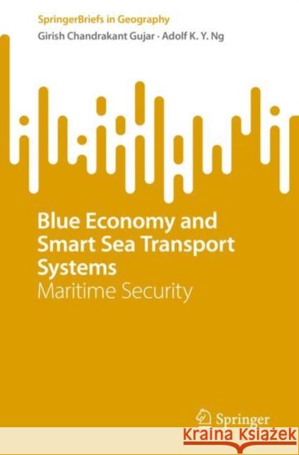 Blue Economy and Smart Sea Transport Systems: Maritime Security Girish Chandrakant Gujar Adolf K. y. Ng 9783031216336 Springer