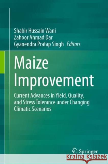 Maize Improvement: Current Advances in Yield, Quality, and Stress Tolerance under Changing Climatic Scenarios Shabir Hussain Wani Zahoor Ahmad Dar Gyanendra Pratap Singh 9783031216398