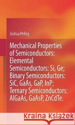 Mechanical Properties of Semiconductors: Exploring Elemental, Binary, and Ternary Systems Joshua Pelleg 9783031216589 Springer