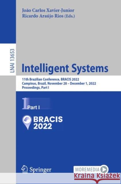 Intelligent Systems: 11th Brazilian Conference, BRACIS 2022, Campinas, Brazil, November 28 – December 1, 2022, Proceedings, Part I Jo?o Carlos Xavie Ricardo Ara?jo Rios 9783031216855 Springer