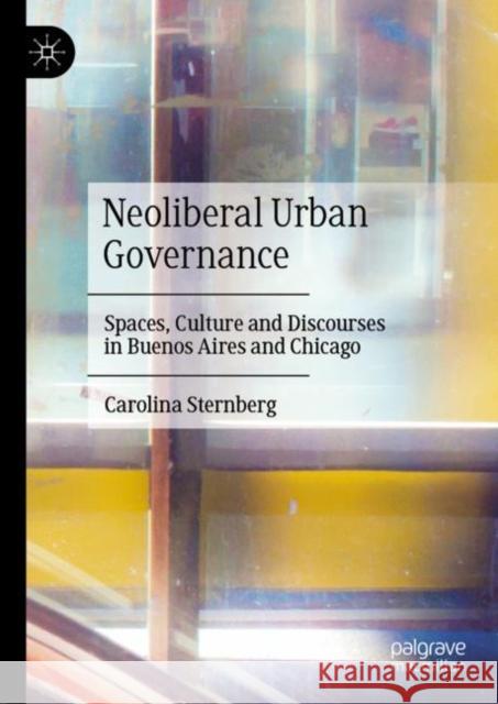 Neoliberal Urban Governance: Spaces, Culture and Discourses in Buenos Aires and Chicago Carolina Sternberg 9783031217173 Palgrave MacMillan