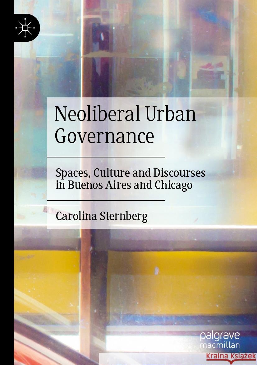 Neoliberal Urban Governance: Spaces, Culture and Discourses in Buenos Aires and Chicago Carolina Sternberg 9783031217203 Palgrave MacMillan