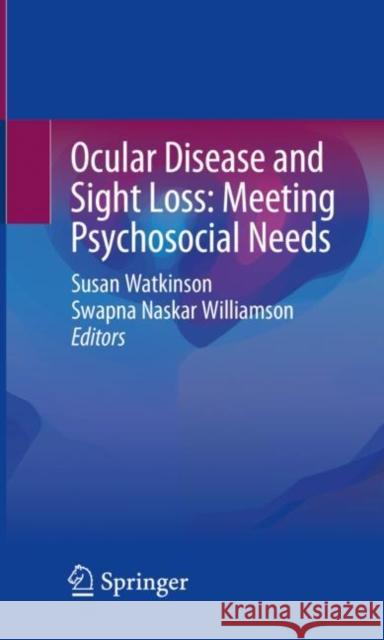 Ocular Disease and Sight Loss: Meeting Psychosocial Needs Susan Watkinson Swapna N. Williamson 9783031217272