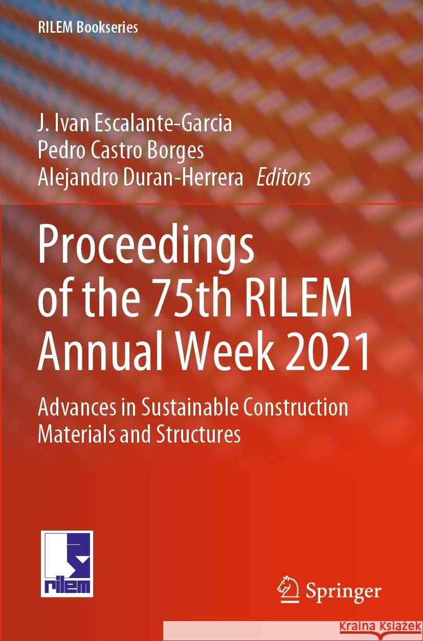 Proceedings of the 75th Rilem Annual Week 2021: Advances in Sustainable Construction Materials and Structures J. Ivan Escalante-Garcia Pedro Castr Alejandro Duran-Herrera 9783031217371