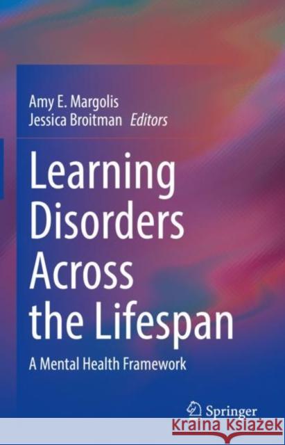 Learning Disorders Across the Lifespan: A Mental Health Framework Amy E. Margolis Jessica Broitman 9783031217715 Springer