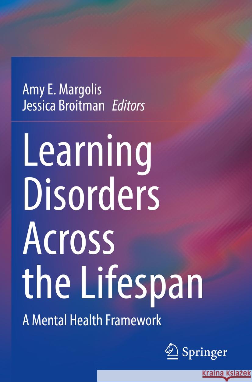 Learning Disorders Across the Lifespan: A Mental Health Framework Amy E. Margolis Jessica Broitman 9783031217746 Springer