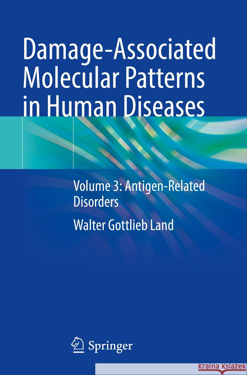 Damage-Associated Molecular Patterns in Human Diseases: Volume 3: Antigen-Related Disorders Walter Gottlieb Land 9783031217784 Springer