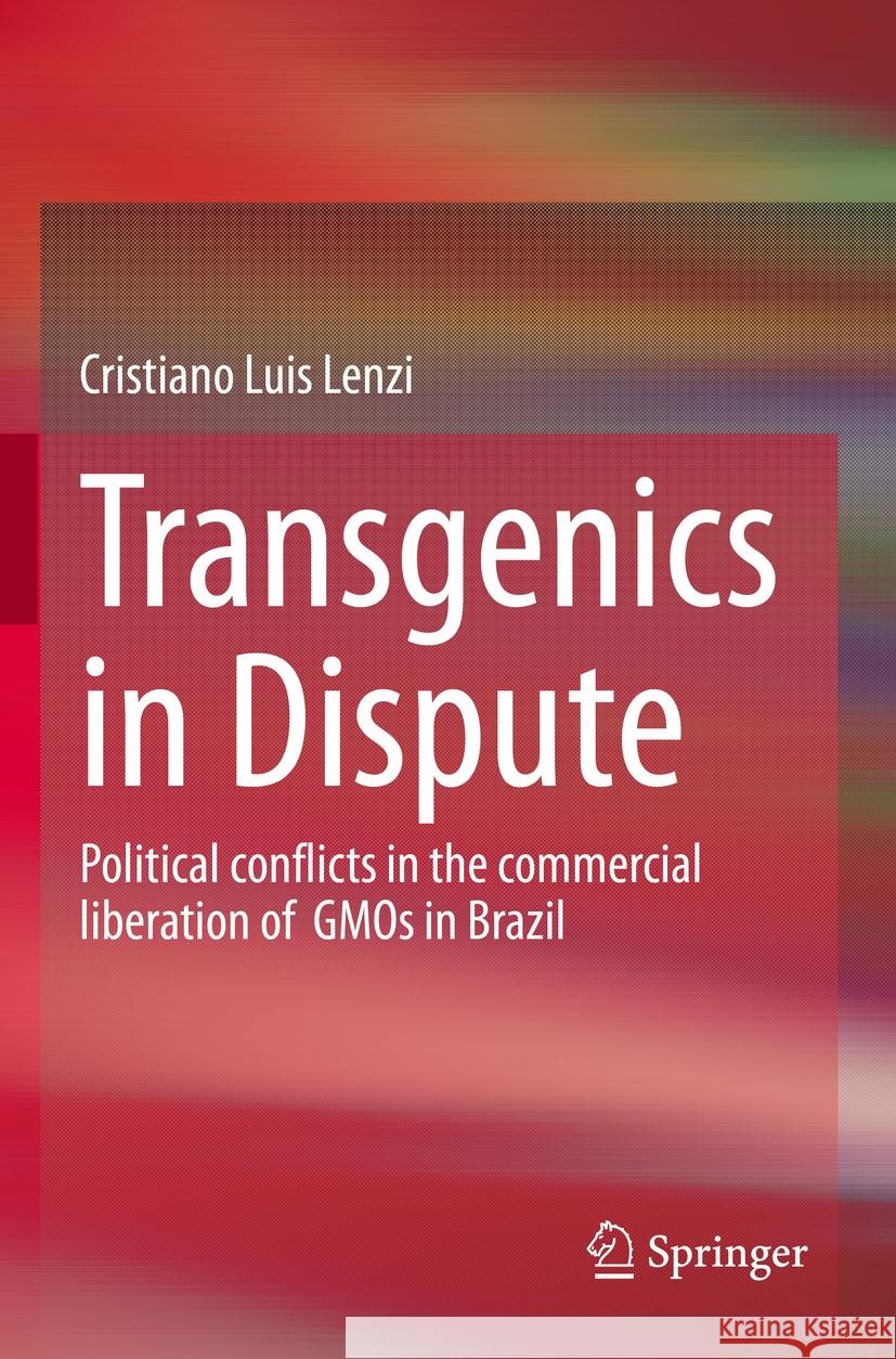 Transgenics in Dispute: Political Conflicts in the Commercial Liberation of Gmos in Brazil Cristiano Luis Lenzi 9783031217944 Springer