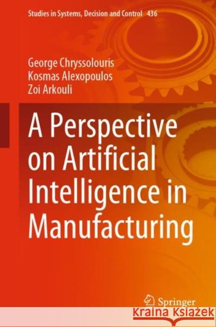 A Perspective on Artificial Intelligence in Manufacturing George Chryssolouris Kosmas Alexopoulos Zoi Arkouli 9783031218279 Springer