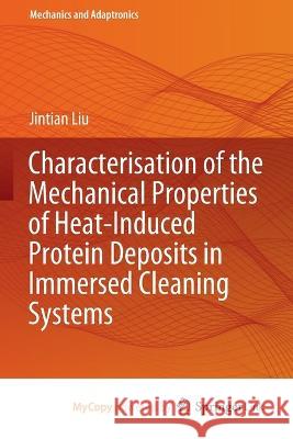 Characterisation of the Mechanical Properties of Heat-Induced Protein Deposits in Immersed Cleaning Systems Jintian Liu 9783031218507 Springer