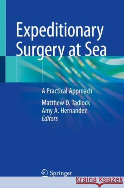 Expeditionary Surgery at Sea: A Practical Approach Matthew D. Tadlock Amy A. Hernandez 9783031218927 Springer