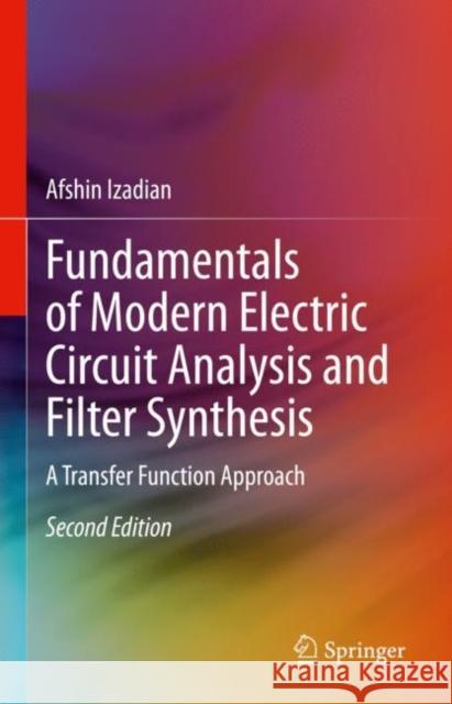 Fundamentals of Modern Electric Circuit Analysis and Filter Synthesis: A Transfer Function Approach Afshin Izadian 9783031219078 Springer