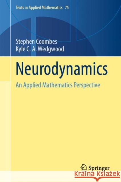 Neurodynamics: An Applied Mathematics Perspective Stephen Coombes Kyle C. a. Wedgwood 9783031219153 Springer