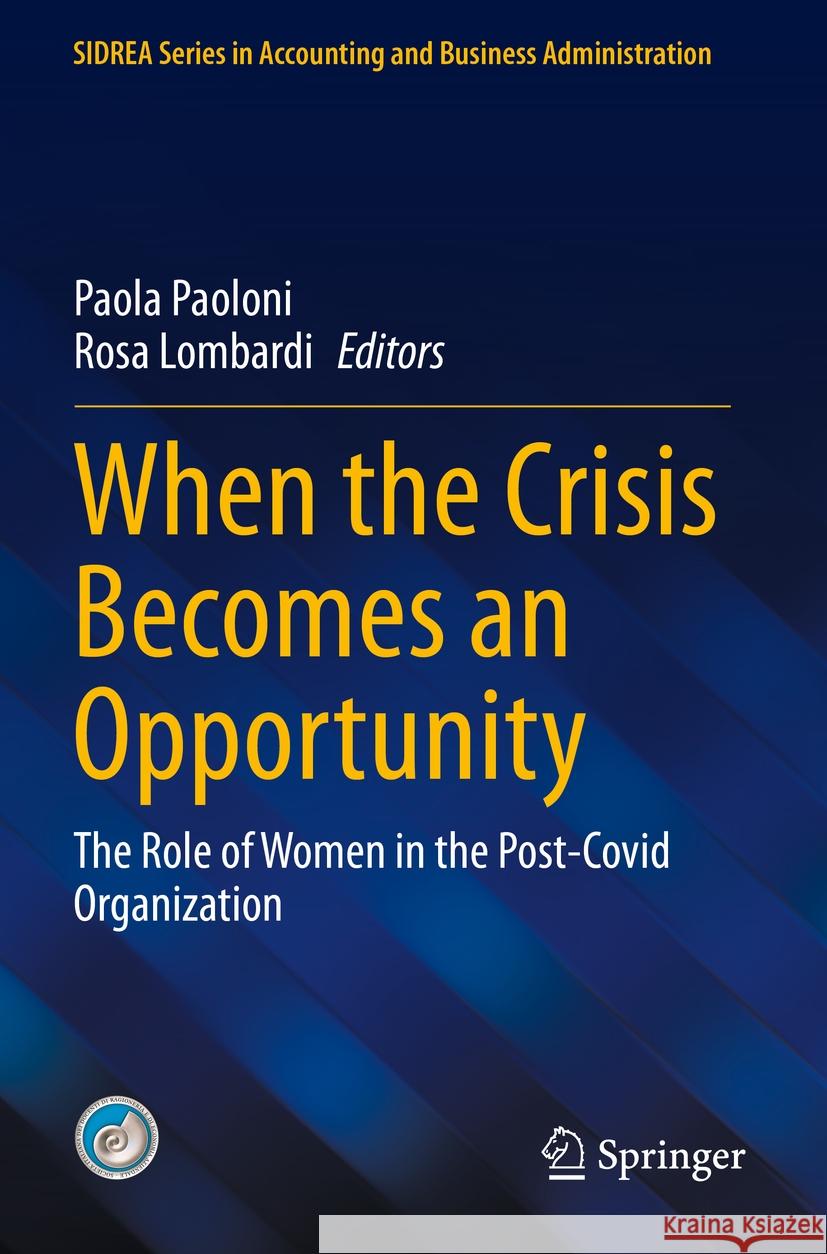 When the Crisis Becomes an Opportunity: The Role of Women in the Post-Covid Organization Paola Paoloni Rosa Lombardi 9783031219344