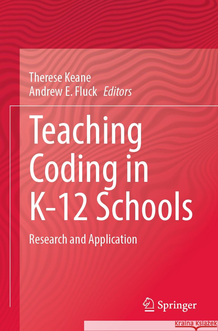 Teaching Coding in K-12 Schools: Research and Application Therese Keane Andrew E. Fluck 9783031219726 Springer