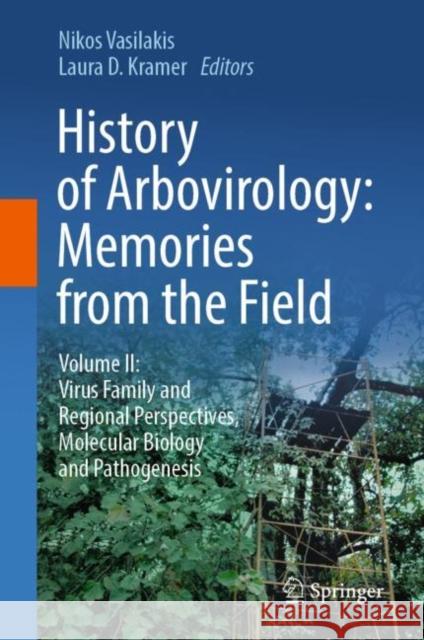 History of Arbovirology: Memories from the Field: Volume II: Virus Family and Regional Perspectives, Molecular Biology and Pathogenesis Nikos Vasilakis Laura D. Kramer 9783031220029