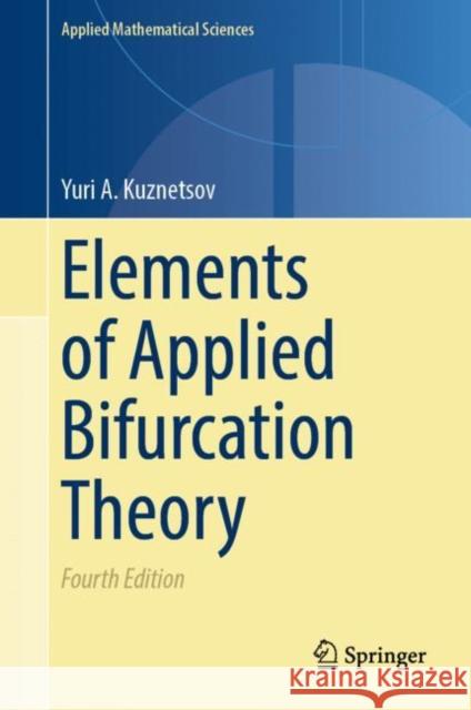 Elements of Applied Bifurcation Theory Yuri a. Kuznetsov 9783031220067 Springer
