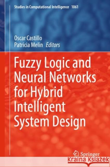 Fuzzy Logic and Neural Networks for Hybrid Intelligent System Design Oscar Castillo Patricia Melin 9783031220418