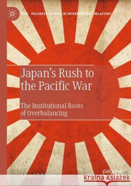 Japan's Rush to the Pacific War: The Institutional Roots of Overbalancing Fatton, Lionel 9783031220524