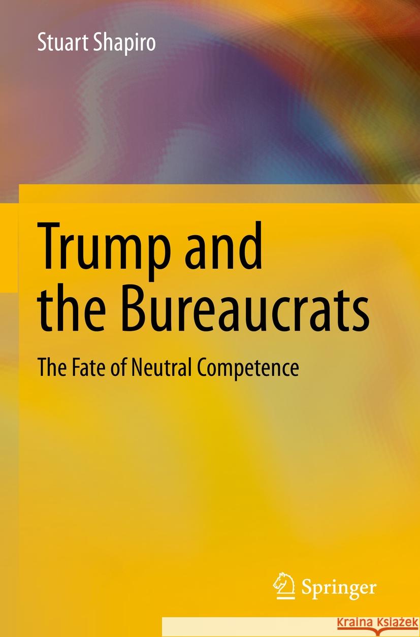 Trump and the Bureaucrats: The Fate of Neutral Competence Stuart Shapiro 9783031220814 Springer