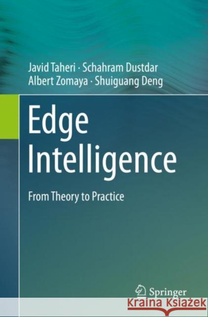 Edge Intelligence: From Theory to Practice Javid Taheri Schahram Dustdar Albert Zomaya 9783031221545