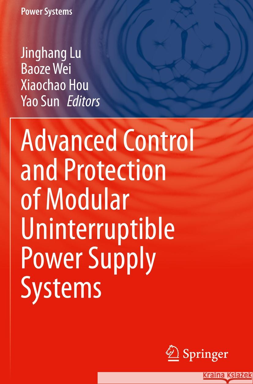 Advanced Control and Protection of Modular Uninterruptible Power Supply Systems Jinghang Lu Baoze Wei Xiaochao Hou 9783031221804 Springer