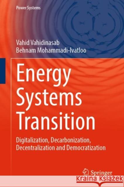 Energy Systems Transition: Digitalization, Decarbonization, Decentralization and Democratization Vahid Vahidinasab Behnam Mohammadi-Ivatloo 9783031221859