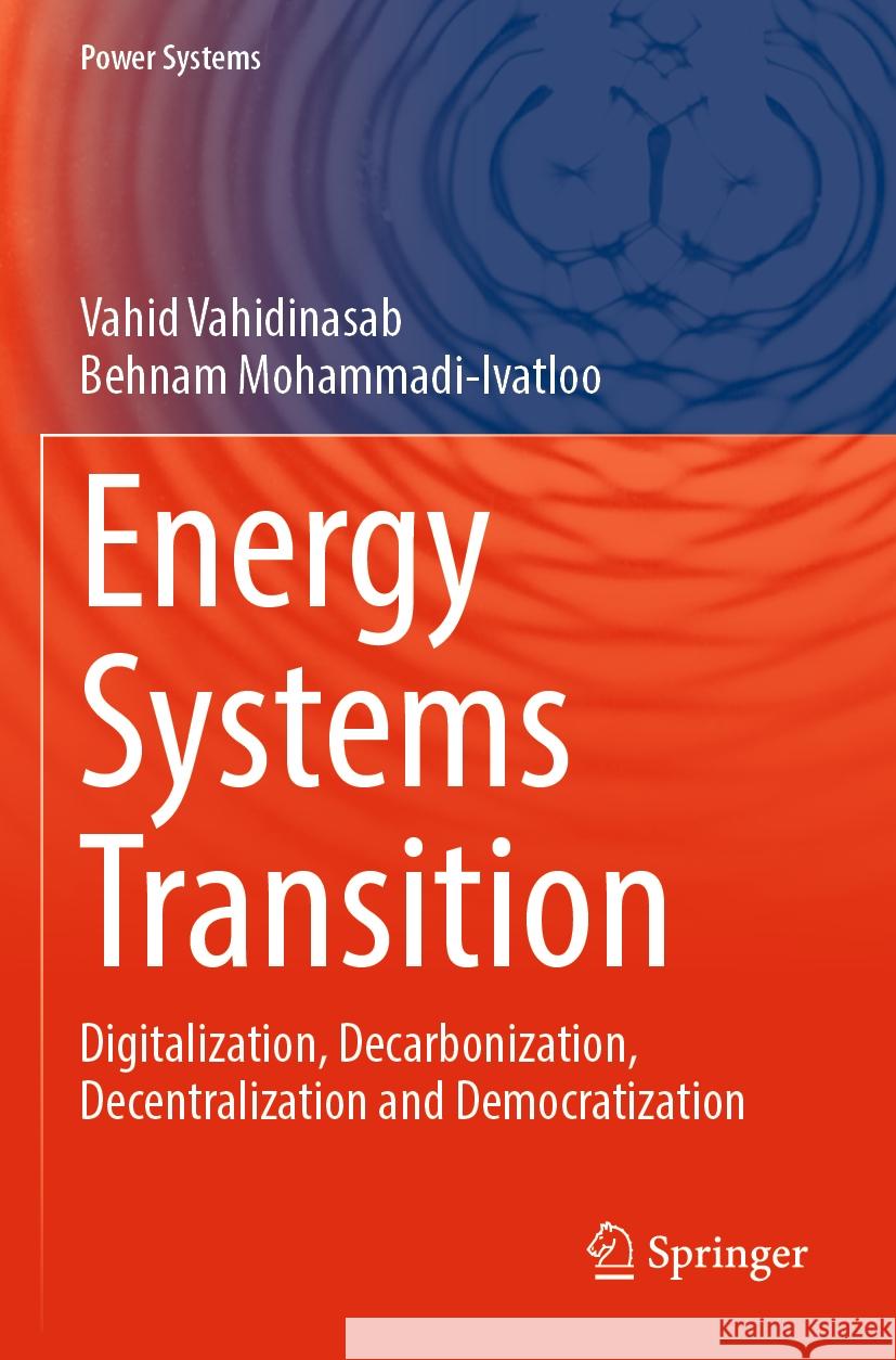Energy Systems Transition: Digitalization, Decarbonization, Decentralization and Democratization Vahid Vahidinasab Behnam Mohammadi-Ivatloo 9783031221880
