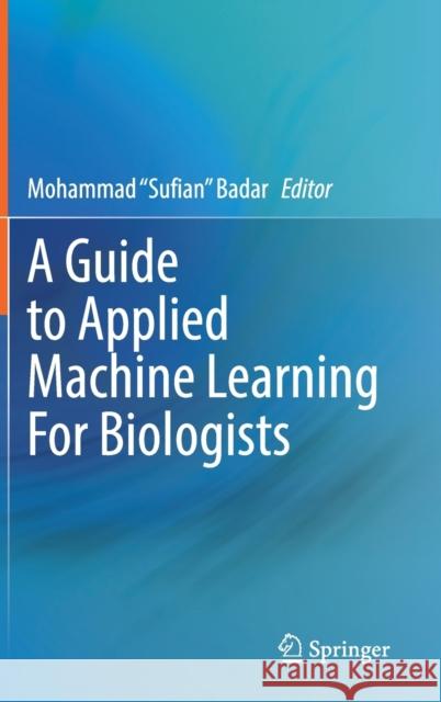 A Guide to Applied Machine Learning for Biologists Mohammad Sufian Badar 9783031222054 Springer International Publishing AG