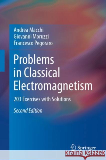 Problems in Classical Electromagnetism: 203 Exercises with Solutions Andrea Macchi Giovanni Moruzzi Francesco Pegoraro 9783031222344 Springer