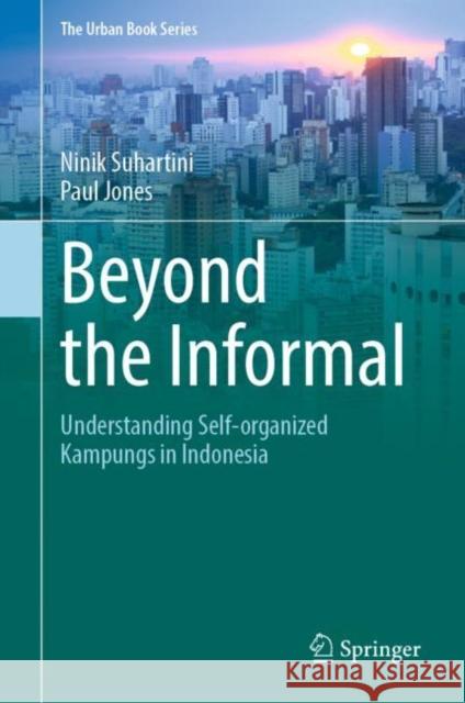 Beyond the Informal: Understanding Self-Organized Kampungs in Indonesia Ninik Suhartini Paul Jones 9783031222382 Springer