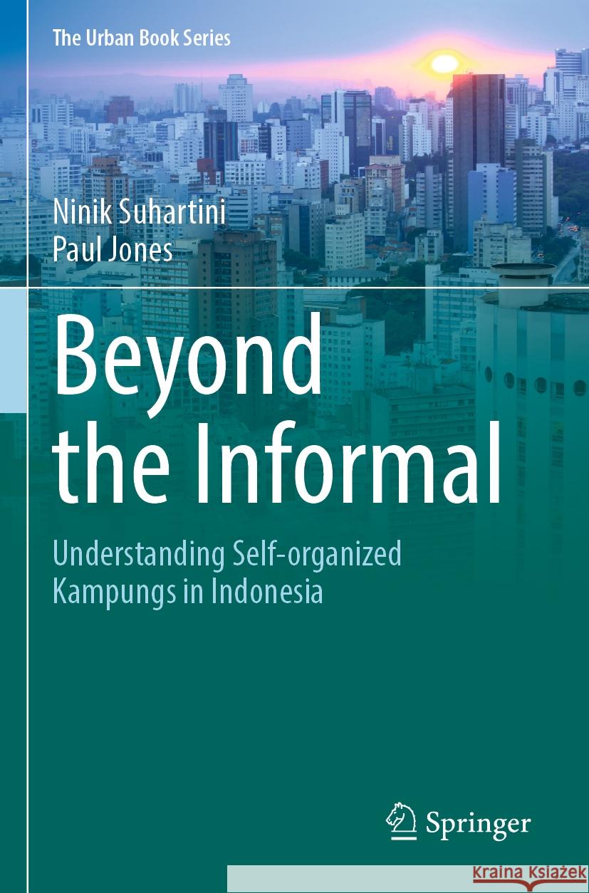 Beyond the Informal: Understanding Self-Organized Kampungs in Indonesia Ninik Suhartini Paul Jones 9783031222412 Springer