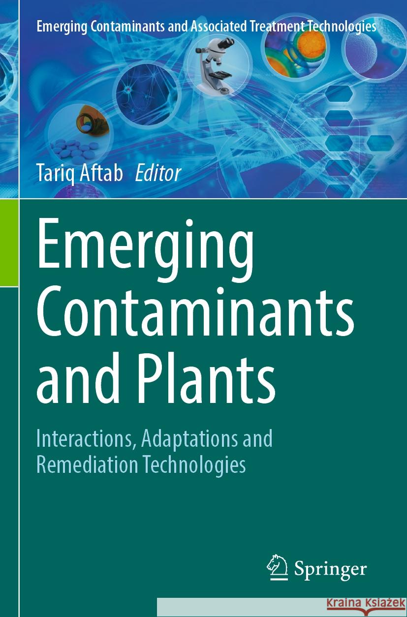 Emerging Contaminants and Plants: Interactions, Adaptations and Remediation Technologies Tariq Aftab 9783031222719 Springer