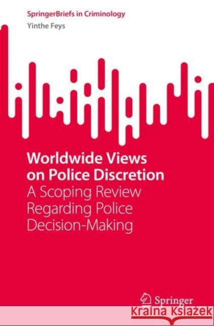 Worldwide Views on Police Discretion: A Scoping Review Regarding Police Decision-Making Yinthe Feys 9783031222801 Springer