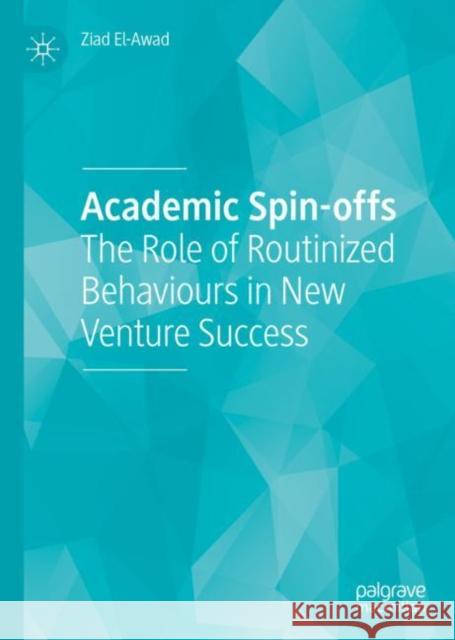 Academic Spin-Offs: The Role of Routinized Behaviours in New Venture Success El-Awad, Ziad 9783031222832 Palgrave MacMillan